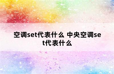 空调set代表什么 中央空调set代表什么